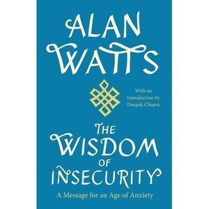 The Wisdom of Insecurity: A Message for an Age of Anxiety -- Alan Watts